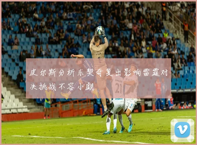 皮尔斯分析东契奇复出影响雷霆对决挑战不容小觑