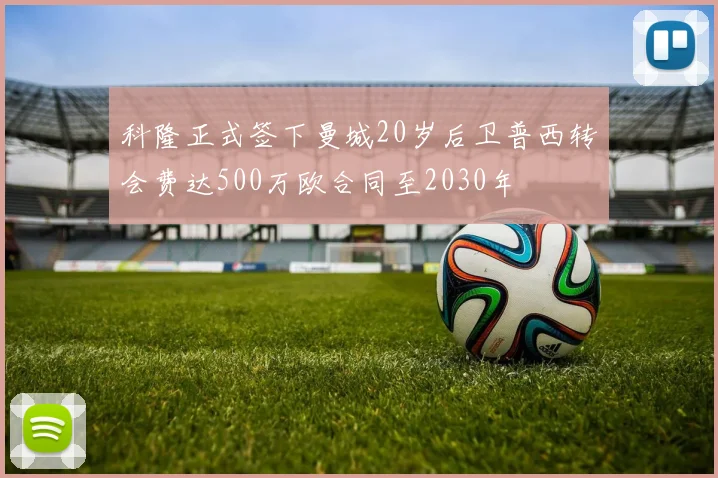 科隆正式签下曼城20岁后卫普西转会费达500万欧合同至2030年
